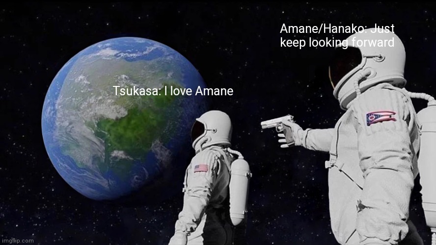 Look out Tsukasa | Amane/Hanako: Just keep looking forward; Tsukasa: I love Amane | image tagged in memes,always has been,tbhk,anime | made w/ Imgflip meme maker