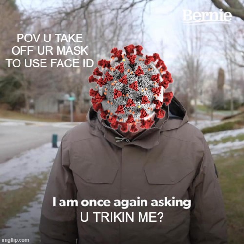 Bernie I Am Once Again Asking For Your Support | POV U TAKE OFF UR MASK TO USE FACE ID; U TRIKIN ME? | image tagged in memes,bernie i am once again asking for your support | made w/ Imgflip meme maker