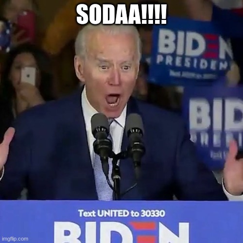 send this to someone with no context | SODAA!!!! | image tagged in funny,joe biden | made w/ Imgflip meme maker