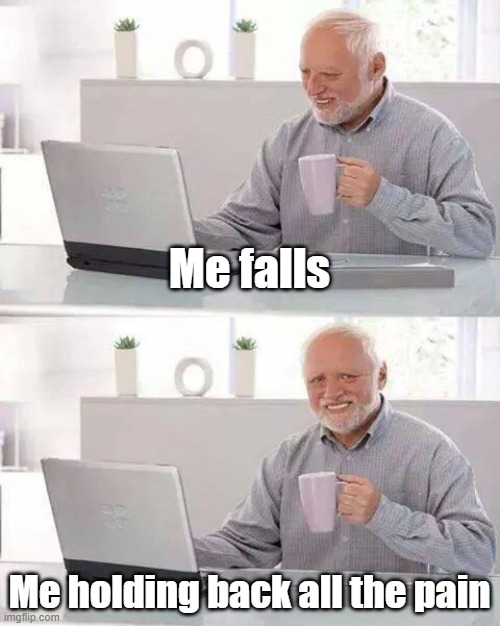 Hide the Pain Harold | Me falls; Me holding back all the pain | image tagged in memes,funny memes,relatable,relatable memes,funny,facts | made w/ Imgflip meme maker