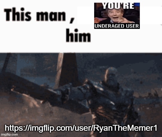 https://imgflip.com/user/RyanTheMemer1 | https://imgflip.com/user/RyanTheMemer1 | image tagged in this man _____ him | made w/ Imgflip meme maker