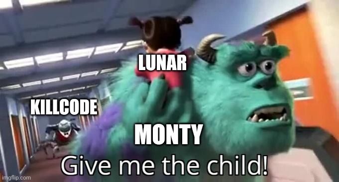 Give me the child monsters inc | LUNAR; KILLCODE; MONTY | image tagged in give me the child monsters inc | made w/ Imgflip meme maker