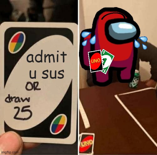 UNO Draw 25 Cards | admit u sus | image tagged in memes,uno draw 25 cards | made w/ Imgflip meme maker