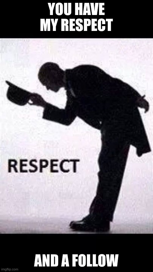 tip hat respect | YOU HAVE MY RESPECT AND A FOLLOW | image tagged in tip hat respect | made w/ Imgflip meme maker