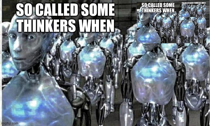 so called free thinkers | SO CALLED SOME THINKERS WHEN | image tagged in so called free thinkers | made w/ Imgflip meme maker