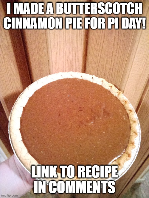It needs to chill in the fridge for another hour before I can eat it | I MADE A BUTTERSCOTCH CINNAMON PIE FOR PI DAY! LINK TO RECIPE IN COMMENTS | image tagged in undertale,butterscotchcinnamonpie,toriel,pi day,pie | made w/ Imgflip meme maker