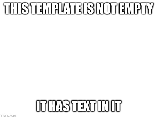 If a blank template has text in it, it’s not empty | THIS TEMPLATE IS NOT EMPTY; IT HAS TEXT IN IT | image tagged in blank white template,memes,funny,boring,logic | made w/ Imgflip meme maker