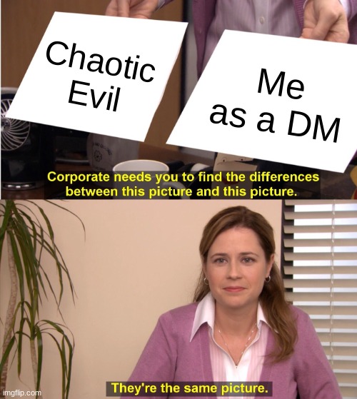 They're The Same Picture Meme | Chaotic Evil Me as a DM | image tagged in memes,they're the same picture | made w/ Imgflip meme maker