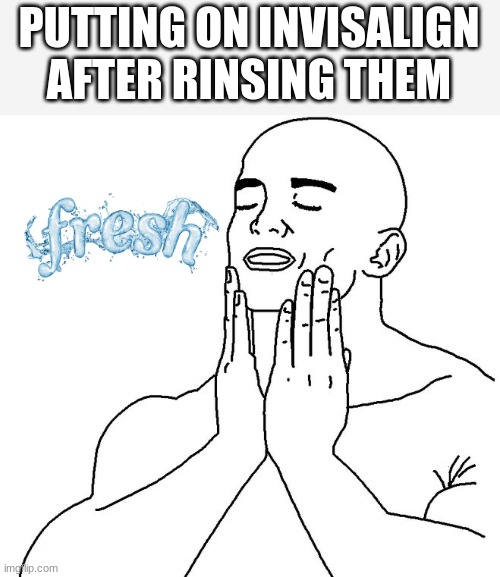 mmm | PUTTING ON INVISALIGN AFTER RINSING THEM | image tagged in satisfaction,memes,braces,relatable | made w/ Imgflip meme maker