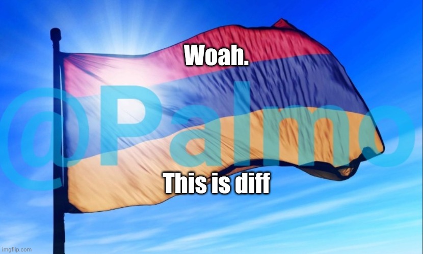 diff temp?? | Woah. This is diff | image tagged in armenia temp for palmo by palmo | made w/ Imgflip meme maker