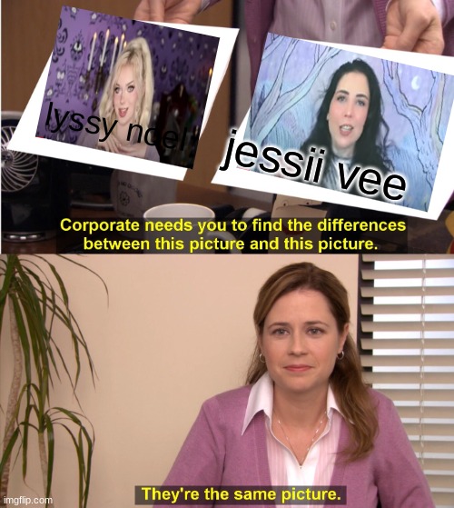 Lyssy Noel VS Jessii Vee | lyssy noel; jessii vee | image tagged in memes,they're the same picture,the office,lyssy noel,jessii vee | made w/ Imgflip meme maker