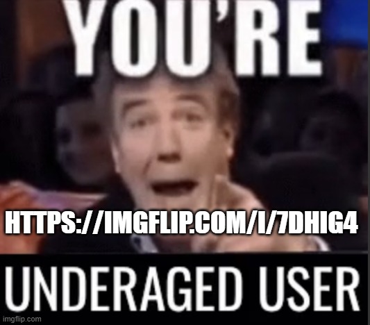 ratio him | HTTPS://IMGFLIP.COM/I/7DHIG4 | image tagged in you re underage user | made w/ Imgflip meme maker