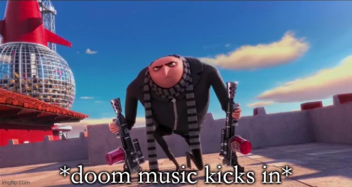 Gru Doom Music | image tagged in gru doom music | made w/ Imgflip meme maker