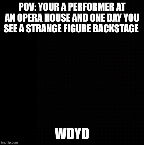 Normal rules apply. Straight female ocs plz | image tagged in roleplaying,phantom of the opera | made w/ Imgflip meme maker