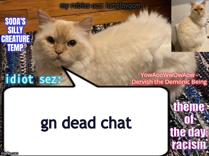 soda's silly creature temp | gn dead chat; I HAVE BEEN WORKING ON SMTH | image tagged in soda's silly creature temp | made w/ Imgflip meme maker