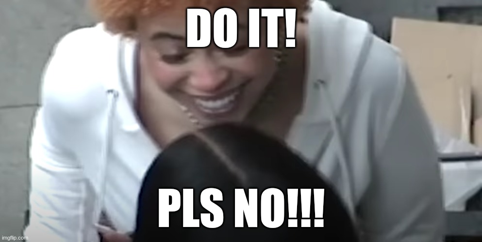 Meme Template | DO IT! PLS NO!!! | image tagged in ice spice pls no | made w/ Imgflip meme maker