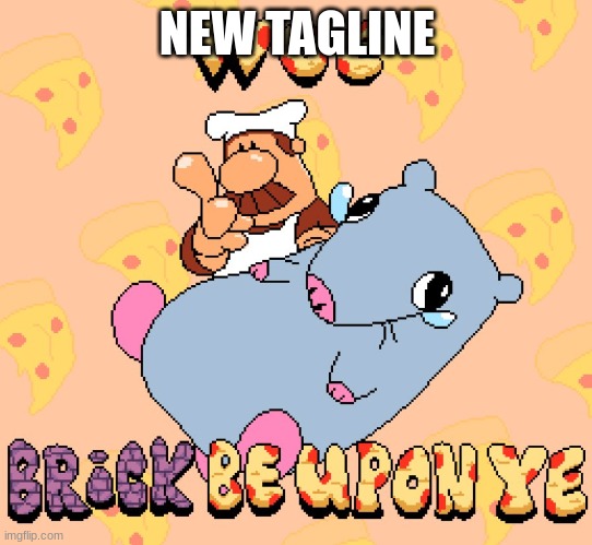 Woe brick be upon ye | NEW TAGLINE | image tagged in woe brick be upon ye | made w/ Imgflip meme maker