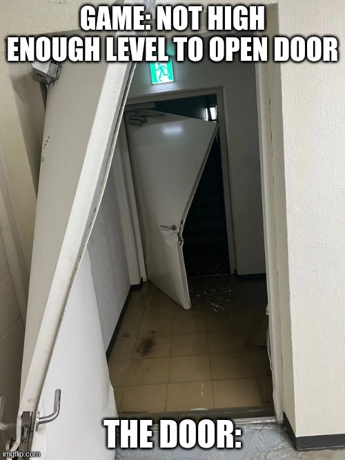 *Not high enough level* cough cough | GAME: NOT HIGH ENOUGH LEVEL TO OPEN DOOR; THE DOOR: | image tagged in broken doors,tuxedo winnie the pooh | made w/ Imgflip meme maker