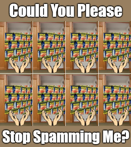 Spaaamtastic | Could You Please; Stop Spamming Me? | image tagged in analog spam,digital spam,edible spam,spamming,eyeroll,punny | made w/ Imgflip meme maker