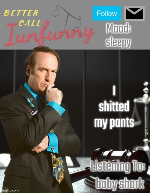 iUnFunny's Better Call Saul template thx iUnFunny | sleepy; I shitted my pants; baby shark | image tagged in iunfunny's better call saul template thx iunfunny | made w/ Imgflip meme maker