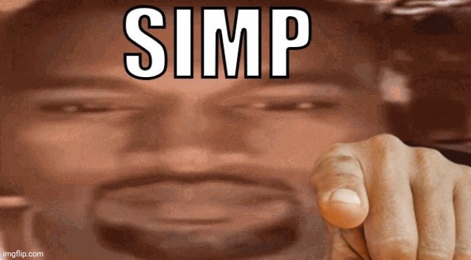 Simp | image tagged in simp | made w/ Imgflip meme maker