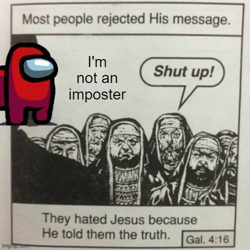 Red was not an imposter | I'm not an imposter | image tagged in they hated jesus because he told them the truth,memes | made w/ Imgflip meme maker