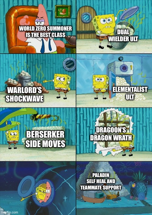 You forget about other classes in world zero | DUAL WIELDER ULT; WORLD ZERO SUMMONER IS THE BEST CLASS; ELEMENTALIST ULT; WARLORD’S SHOCKWAVE; DRAGOON’S DRAGON WRATH; BERSERKER SIDE MOVES; PALADIN SELF HEAL AND TEAMMATE SUPPORT | image tagged in spongebob shows patrick garbage | made w/ Imgflip meme maker