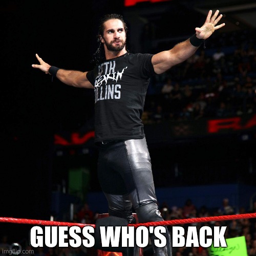 Seth Rollins  | GUESS WHO'S BACK | image tagged in seth rollins | made w/ Imgflip meme maker