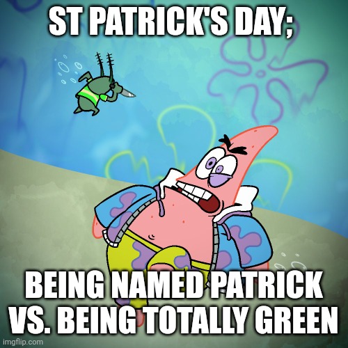 Being named Patrick VS Being ALL GREEN | ST PATRICK'S DAY;; BEING NAMED PATRICK VS. BEING TOTALLY GREEN | image tagged in spongebob,patrick star,plankton,st patrick's day,nickelodeon | made w/ Imgflip meme maker