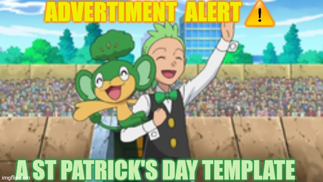 I'd like to think I made a fitting template | ADVERTIMENT  ALERT ⚠️; A ST PATRICK'S DAY TEMPLATE | image tagged in st patrick's day x pok mon generation v | made w/ Imgflip meme maker