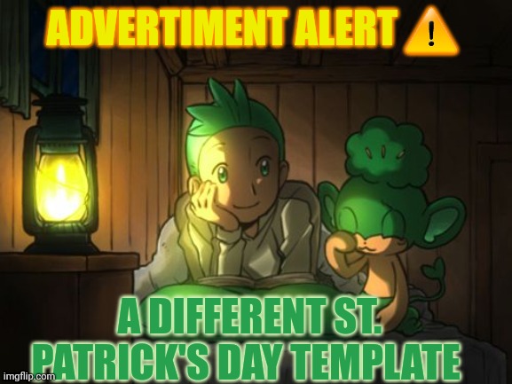 Here I go again | ADVERTIMENT ALERT ⚠️; A DIFFERENT ST. PATRICK'S DAY TEMPLATE | image tagged in pokemon coinciding with st patrick's day | made w/ Imgflip meme maker