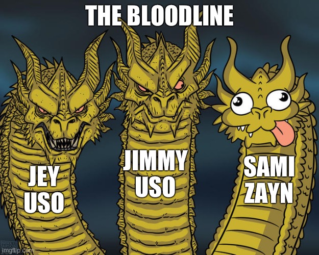 This meme could apply before Royal Rumble | THE BLOODLINE; JIMMY USO; SAMI ZAYN; JEY USO | image tagged in three-headed dragon | made w/ Imgflip meme maker