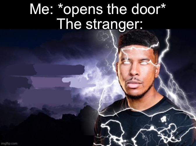 Its true. |  Me: *opens the door*; The stranger: | image tagged in you should kill yourself now,memes,funny,nightmare,ah,how about no | made w/ Imgflip meme maker
