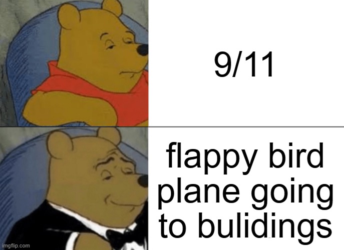 Tuxedo Winnie The Pooh Meme | 9/11; flappy bird plane going to bulidings | image tagged in memes,tuxedo winnie the pooh | made w/ Imgflip meme maker