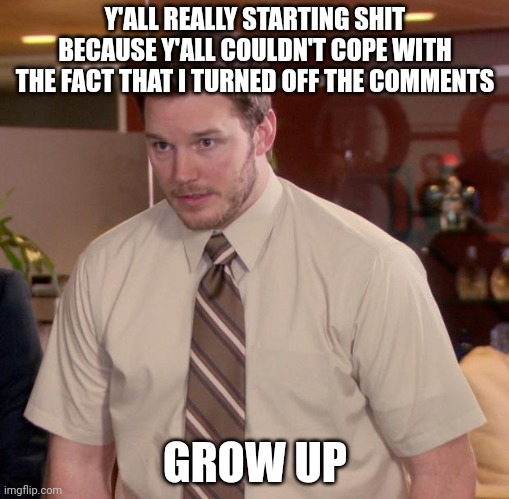 My name's Hanz and I'm being a whiny underage bitch! :Clown: | Y'ALL REALLY STARTING SHIT BECAUSE Y'ALL COULDN'T COPE WITH THE FACT THAT I TURNED OFF THE COMMENTS; GROW UP | image tagged in memes,afraid to ask andy | made w/ Imgflip meme maker