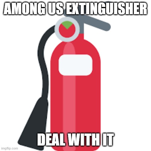 amogus | AMONG US EXTINGUISHER; DEAL WITH IT | image tagged in get out of my head,amogus,amongus,among us,memes | made w/ Imgflip meme maker