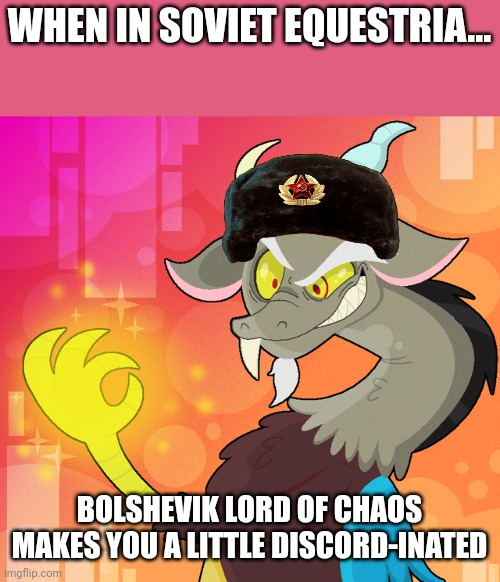 Bolshevik Discord-inated | WHEN IN SOVIET EQUESTRIA... BOLSHEVIK LORD OF CHAOS MAKES YOU A LITTLE DISCORD-INATED | image tagged in mlp fim,communism,puns,jokes,jpfan102504 | made w/ Imgflip meme maker