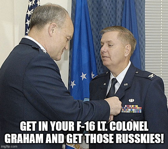 Lt. Roaring Chicken | GET IN YOUR F-16 LT. COLONEL GRAHAM AND GET THOSE RUSSKIES! | image tagged in lindsey graham,pilot,warmonger,russians,gop,chickenshit | made w/ Imgflip meme maker