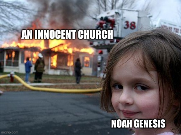 Disaster Girl | AN INNOCENT CHURCH; NOAH GENESIS | image tagged in memes,disaster girl | made w/ Imgflip meme maker