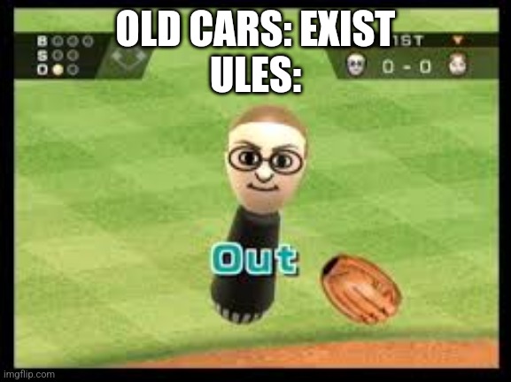 Ules sucks | OLD CARS: EXIST
ULES: | image tagged in wii sports out | made w/ Imgflip meme maker