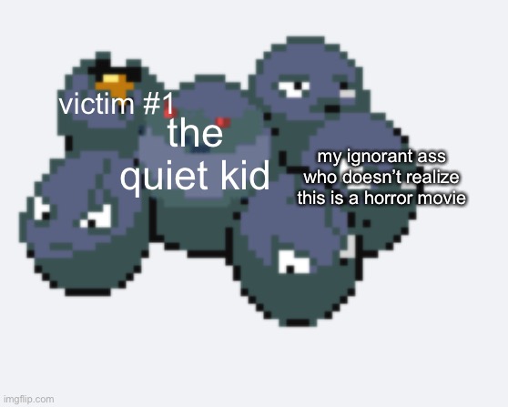 Horror IQ=0 | victim #1; the quiet kid; my ignorant ass who doesn’t realize this is a horror movie | image tagged in pokemon fusion | made w/ Imgflip meme maker