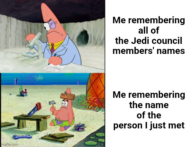 Meme idea suggested by ChatGPT | Me remembering all of the Jedi council members' names; Me remembering the name of the person I just met | image tagged in smart patrick vs dumb patrick | made w/ Imgflip meme maker