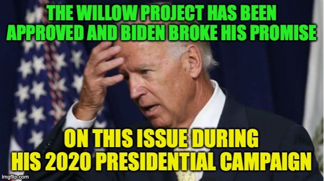 This was Biden's first mistake of his term that will actually affect him | image tagged in joe biden worries,climate change,willow,project,willow project,mistake | made w/ Imgflip meme maker