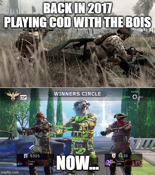 Call of Duty - Then and Now | BACK IN 2017 PLAYING COD WITH THE BOIS; NOW... | image tagged in call of duty - then and now | made w/ Imgflip meme maker