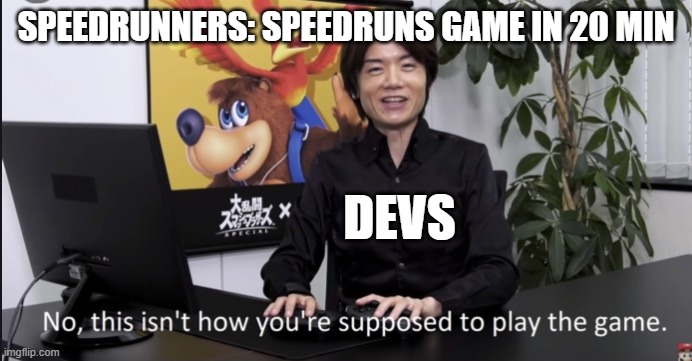 No that’s not how your supposed to play the game | SPEEDRUNNERS: SPEEDRUNS GAME IN 20 MIN; DEVS | image tagged in no that s not how your supposed to play the game | made w/ Imgflip meme maker