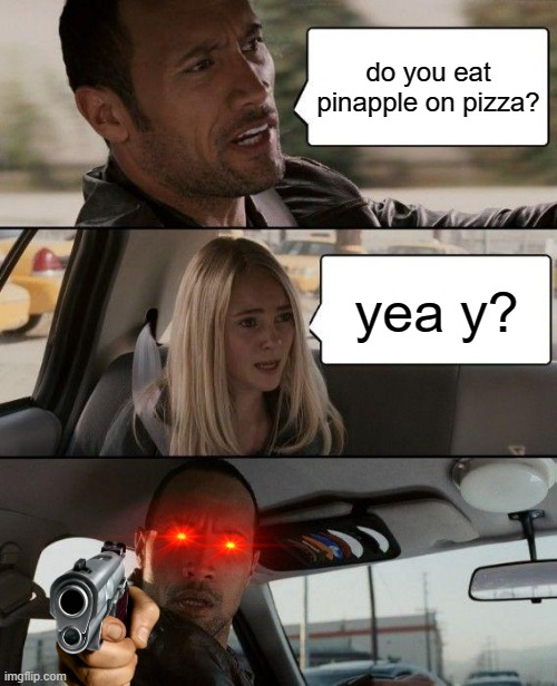 The Rock Driving | do you eat pinapple on pizza? yea y? | image tagged in memes,the rock driving | made w/ Imgflip meme maker