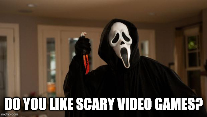 Ghostface Scream | DO YOU LIKE SCARY VIDEO GAMES? | image tagged in ghostface scream | made w/ Imgflip meme maker