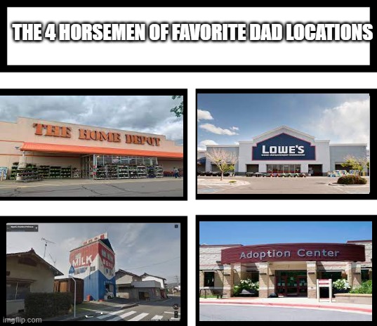 You'll find them in these places | THE 4 HORSEMEN OF FAVORITE DAD LOCATIONS | image tagged in 4 horsemen of | made w/ Imgflip meme maker