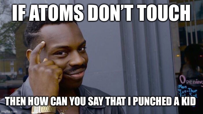 Roll Safe Think About It Meme | IF ATOMS DON’T TOUCH; THEN HOW CAN YOU SAY THAT I PUNCHED A KID | image tagged in memes,roll safe think about it | made w/ Imgflip meme maker