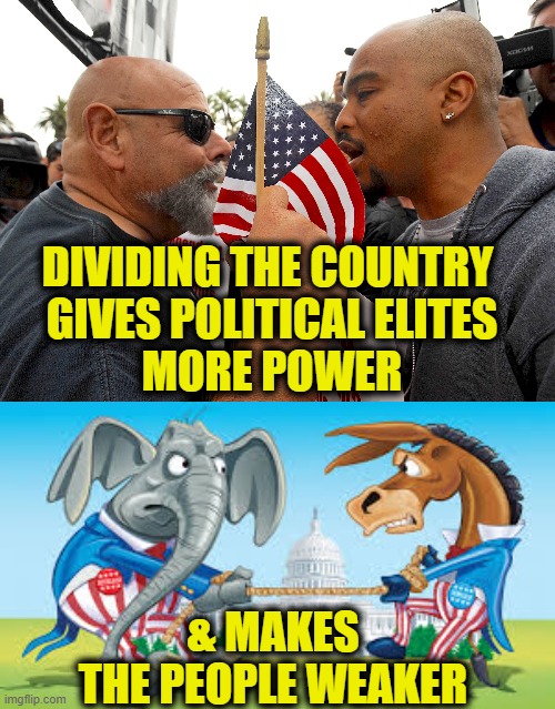Divide & Conquer | DIVIDING THE COUNTRY 
GIVES POLITICAL ELITES
MORE POWER; & MAKES
THE PEOPLE WEAKER | image tagged in division | made w/ Imgflip meme maker